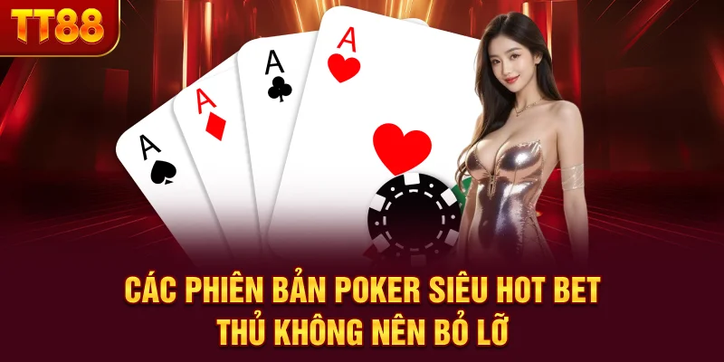 Các Phiên Bản Poker Siêu Hot Bet Thủ Không Nên Bỏ Lỡ