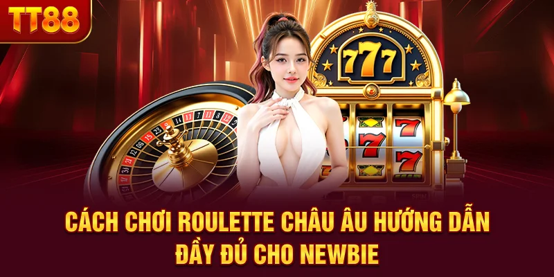 Cách Chơi Roulette Châu Âu - Hướng Dẫn Đầy Đủ Cho Newbie