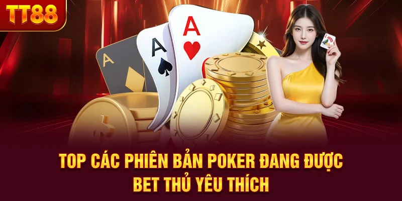 Top các phiên bản poker đang được bet thủ yêu thích