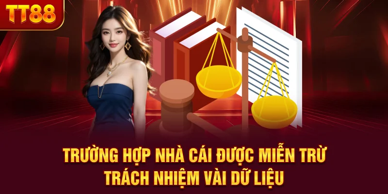 Trường hợp nhà cái được miễn trừ trách nhiệm vài dữ liệu